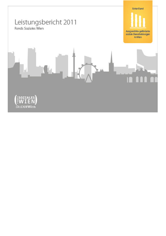 Broschüre: Leistungsbericht 2011 des Fonds Soziales Wien – Erster Band Ausgewählte geförderte soziale Dienstleistungen in Wien