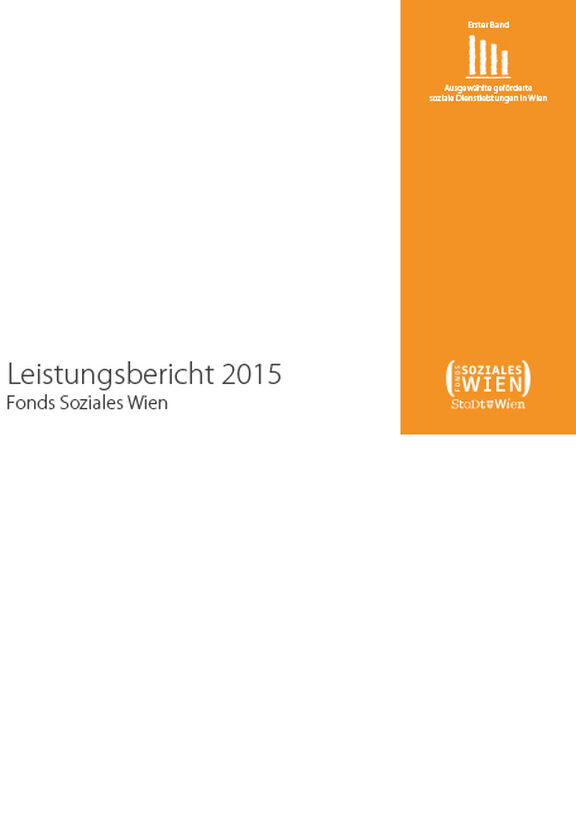 Broschüre: Leistungsbericht 2015 des Fonds Soziales Wien – Erster Band Ausgewählte geförderte soziale Dienstleistungen in Wien