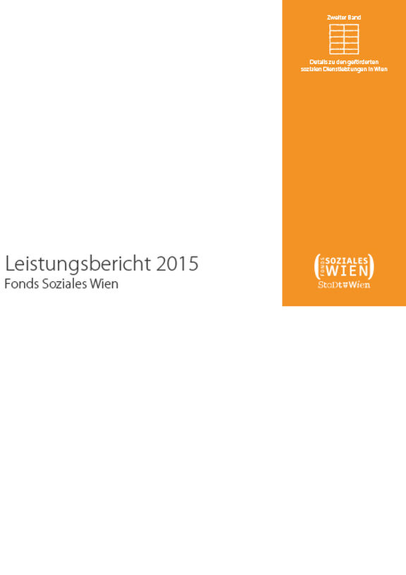 Broschüre: Leistungsbericht 2015 des Fonds Soziales Wien – Zweiter Band Details zu den geförderten sozialen Dienstleistungen in Wien